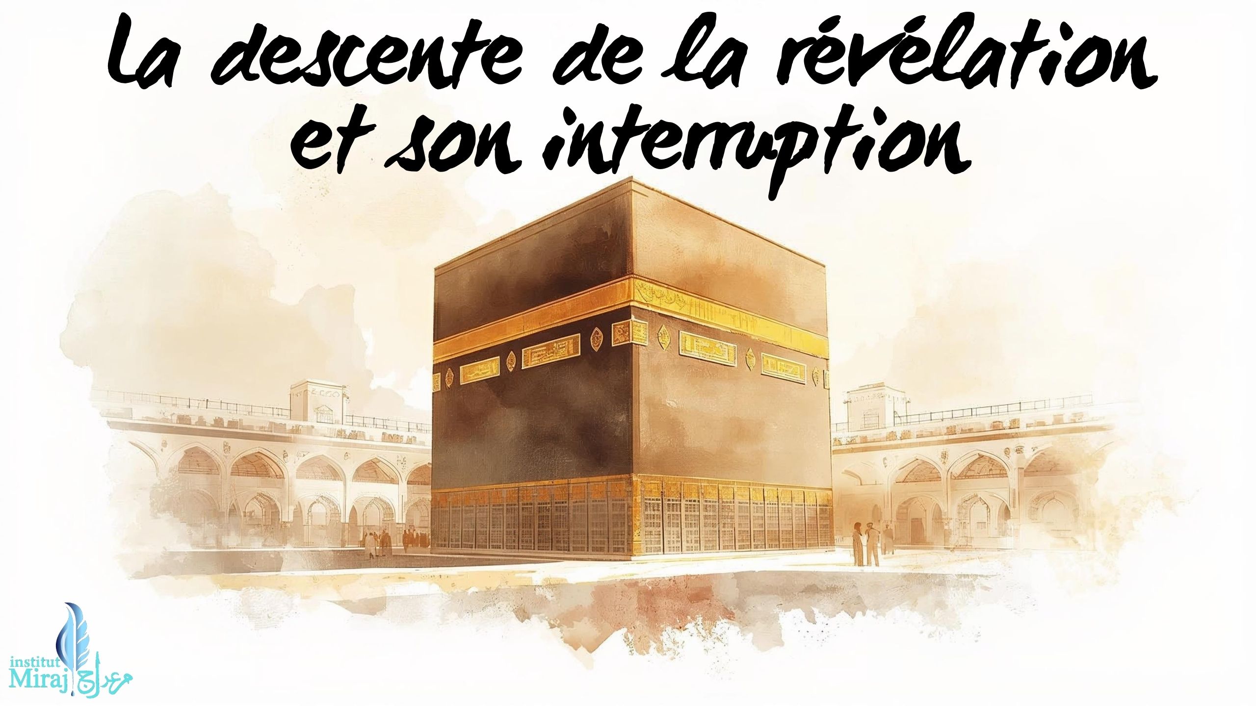 PARTIE 9 : COMMENT LA RÉVÉLATION DESCENDAIT SUR LE LE PROPHÈTE ﷺ ET POURQUOI ELLE S’EST INTERROMPUE ?